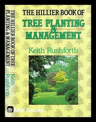 Item #392477 The Hillier book of tree planting and management. Keith D. Rushforth