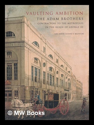 Item #392625 Vaulting ambition : the Adam brothers : contractors to the Metropolis in the reign...
