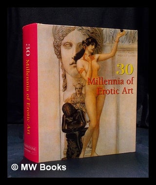 Item #392742 30 millennia of erotic art. Joe Alan Thomas, Victoria Charles, Hans-Jürgen...