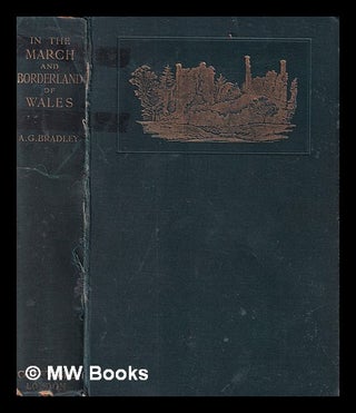 Item #392878 In the march and borderland of Wales / by A.G. Bradley, with sketches of the country...