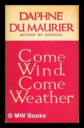 Item #393138 Come wind, come weather. Daphne Du Maurier