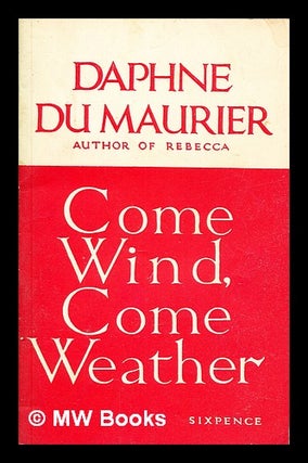 Item #393140 Come wind, come weather. Daphne Du Maurier