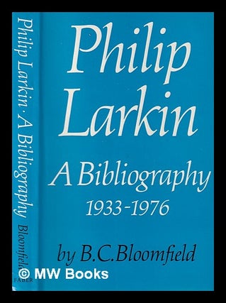 Item #393176 Philip Larkin, a bibliography : 1933-1976 / by B.C. Bloomfield. B. C. Bloomfield,...