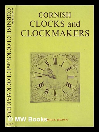 Item #393286 Cornish clocks and clockmakers / by H. Miles Brown. Howard Miles Brown