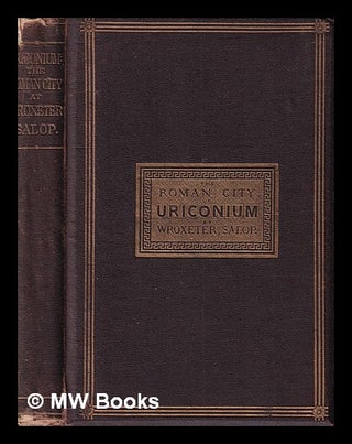 Item #393357 The Roman city of Uriconium at Wroxeter, Salop : illustrative of the history and...