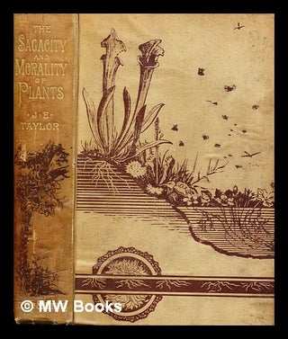 Item #393591 The sagacity & morality of plants : a sketch of the life & conduct of the vegetable...