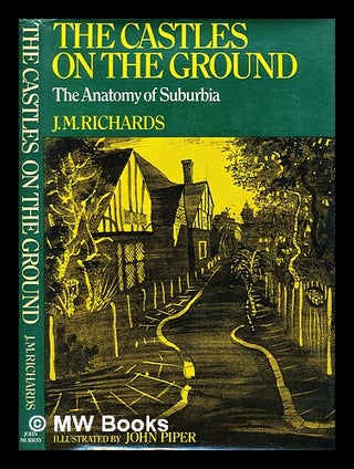 Item #393673 The castles on the ground : the anatomy of suburbia. J. M. Richards, John Piper,...