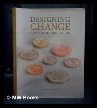 Item #393774 Designing change : the art of coin design / edited by Kevin Clancy. Kevin Clancy