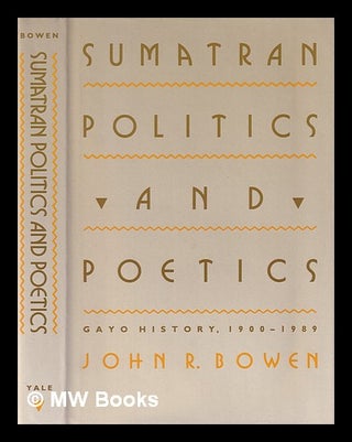 Item #393843 Sumatran politics and poetics : Gayo history, 1900-1989 / John R. Bowen. John R....