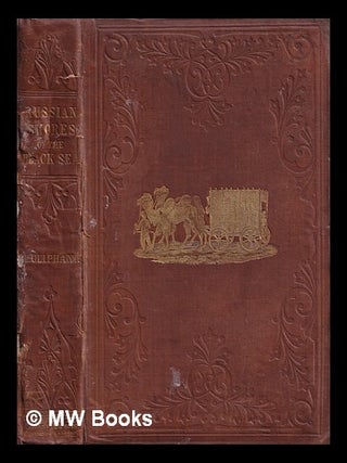 The Russian shores of the Black Sea in the Autumn of 1852 : with a voyage down the Volga, and a. Laurence Oliphant.