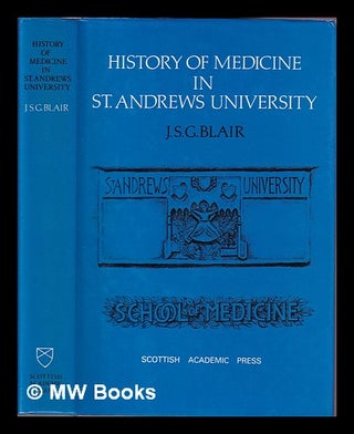 Item #394114 History of medicine in the University of St. Andrews / John S.G. Blair. J. S. G. Blair