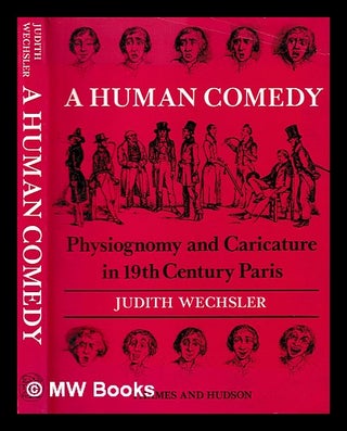 Item #394293 A human comedy : physiognomy and caricature in 19th century Paris / Judith Wechsler...