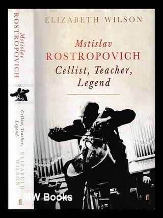 Mstislav Rostropovich : cellist, teacher, legend / Elizabeth Wilson. Elizabeth A. M. Wilson.