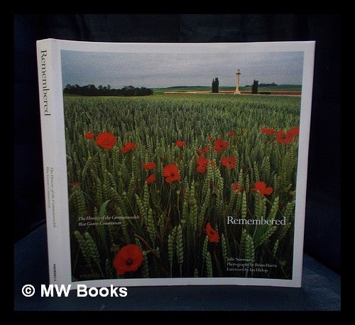 Item #394427 Remembered : the history of the Commonwealth War Graves Commission / Julie Summers ; photography by Brian Harris ; foreword by Ian Hislop. Julie Summers.