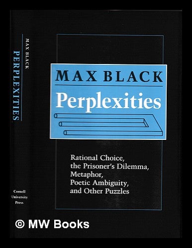 Item #394439 Perplexities : Rational Choice, the Prisoner's Dilemma, Metaphor, Poetic Ambiguity, and Other Puzzles. Max Black.