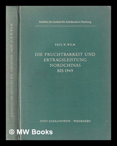 Item #394508 Die Fruchtbarkeit und Ertragsleistung Nordchinas bis 1949 / von Paul W. Wilm. Paul W. Wilm.