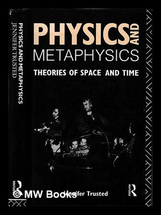 Item #394642 Physics and metaphysics : theories of space and time / Jennifer Trusted. Jennifer...