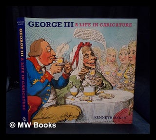 Item #394684 George III : a life in caricature / Kenneth Baker. Kenneth 1934- Baker