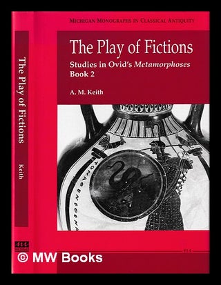 Item #394694 The play of fictions : studies in Ovid's Metamorphoses Book 2 / A.M. Keith. A. M....