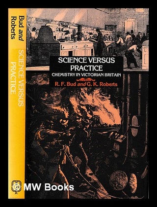Item #394771 Science versus practice : chemistry in Victorian Britain / Robert Bud and Gerrylynn...