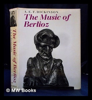 Item #394808 The music of Berlioz. A. E. F. Dickinson, Alan Edgar Frederic