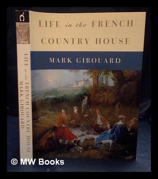 Item #394878 Life in the French country house / Mark Girouard. Mark Girouard, 1931