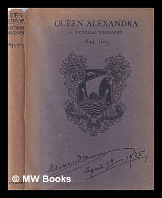 Item #394882 Queen Alexandra : a pictorial biography, 1844-1925 / With literary accompaniment by...