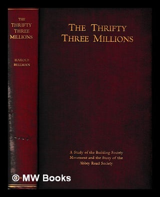 Item #394902 The thrifty three millions : a study of the building society movement and the story...
