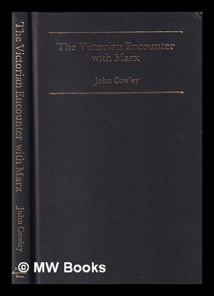 Item #394944 The Victorian encounter with Marx : a study of Ernest Belfort Bax / John Cowley....