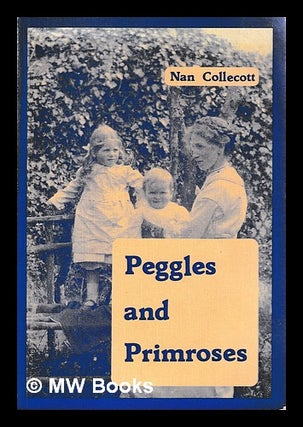 Item #394946 Peggles and primroses : a country childhood / by Collecott. Nan Collecott