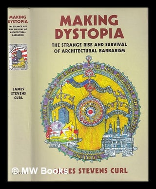 Item #395241 Making dystopia : the strange rise and survival of architectural barbarism / James...