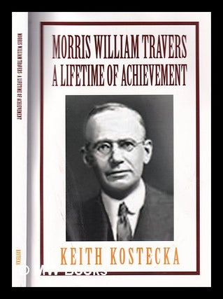 Item #395516 Morris William Travers : a lifetime of achievement / Keith Kostecka. Keith Simeon...