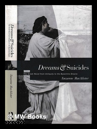 Dreams and suicides : the Greek novel from antiquity to the Byzantine Empire / Suzanne MacAlister. Suzanne 1942- MacAlister.