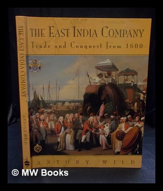 Item #395554 The East India Company : trade and conquest from 1600 / Antony Wild. Antony Wild, 1955