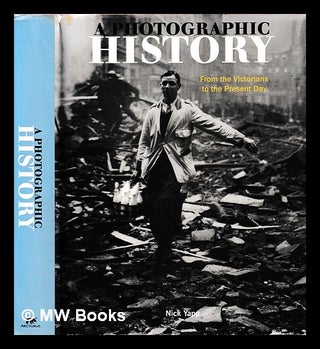Item #395668 A photographic history : from the Victorians to the present day / [selected by] Nick...
