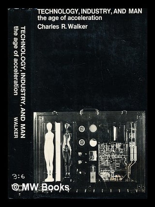Item #395716 Technology, industry, and man : the age of acceleration. Charles R. Walker, Charles...