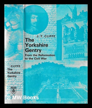 Item #395727 The Yorkshire gentry from the Reformation to the Civil War / by J.T. Cliffe. J. T....