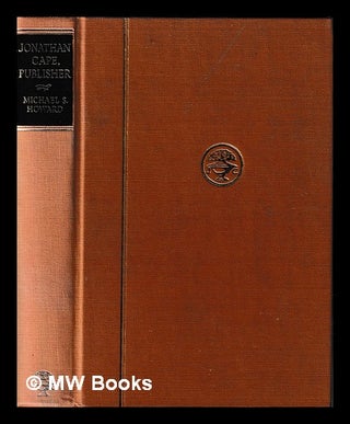 Item #395852 Jonathan Cape, publisher : Herbert Jonathan Cape, G. Wren Howard / [by] Michael S....