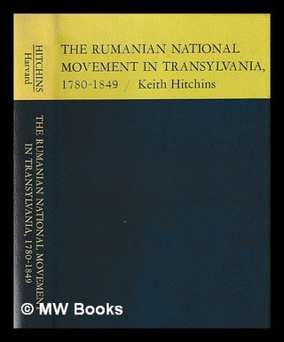Item #396058 The Rumanian national movement in Transylvania, 1780-1849 / Keith Hitches. Keith...