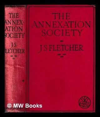 Item #396099 The annexation society / by J. S. Fletcher. J. S. Fletcher