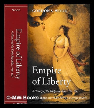 Item #396211 Empire of liberty : a history of the early Republic, 1789-1815 / Gordon S. Wood....