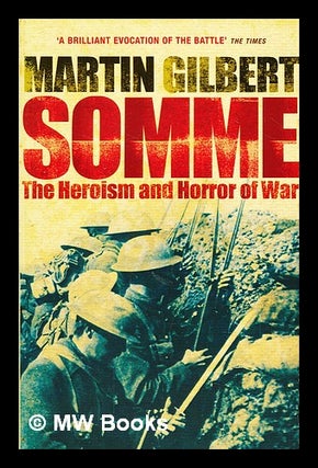 Item #396321 Somme : the heroism and horror of war. Martin Gilbert