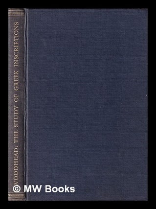 Item #396337 The study of Greek inscriptions / by A.G. Woodhead. A. G. Woodhead, Arthur Geoffrey