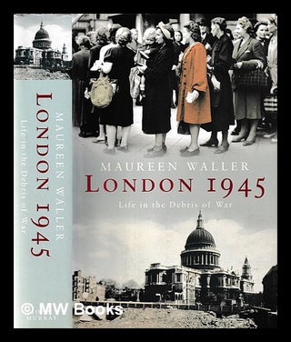 Item #396403 London 1945 : life in the debris of war / Maureen Waller. Maureen Waller