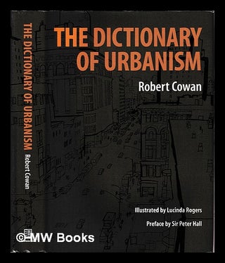 Item #396570 The dictionary of urbanism / Robert Cowan ; illustrated by Lucinda Rogers. Robert...