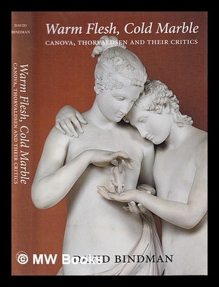 Item #396611 Warm flesh, cold marble : Canova, Thorvaldsen, and their critics / David Bindman....