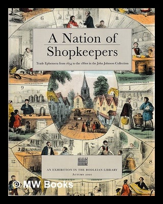Item #396665 A nation of shopkeepers : trade ephemera from 1654 to the 1860's in the John Johnson...