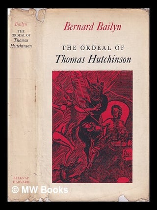 Item #396710 The ordeal of Thomas Hutchinson / Bernard Bailyn. Bernard Bailyn