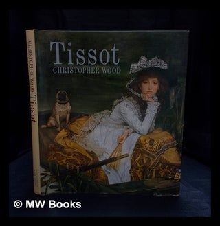 Item #396727 Tissot : the life and work of Jacques Joseph Tissot, 1836-1902 / Christopher Wood....