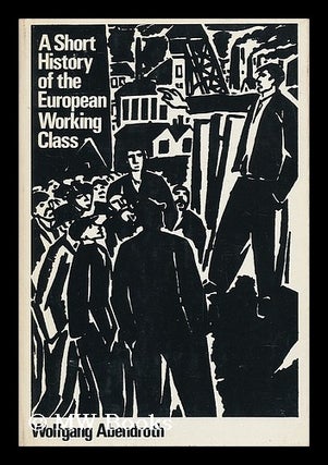 Item #39683 A Short History of the European Working Class. Translated from the German by Nicholas...